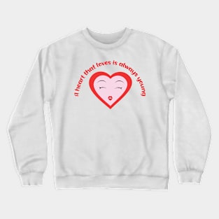 VALENTINES DAY: A HEART THAT LOVES IS ALWAYS YOUNG Crewneck Sweatshirt